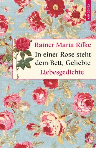 In einer Rose steht dein Bett, Geliebte (Liebesgedichte)