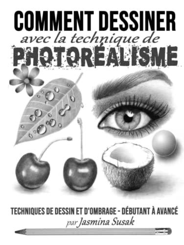 Comment Dessiner avec la Technique de Photoréalisme: Techniques de Dessin et D'ombrage - Débutant à Avancé