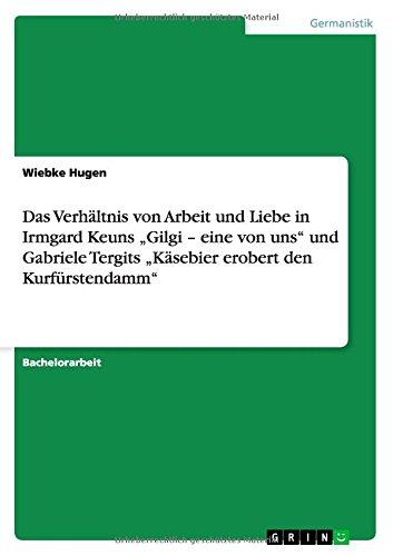 Das Verhältnis von Arbeit und Liebe in Irmgard Keuns "Gilgi - eine von uns" und Gabriele Tergits "Käsebier erobert den Kurfürstendamm"