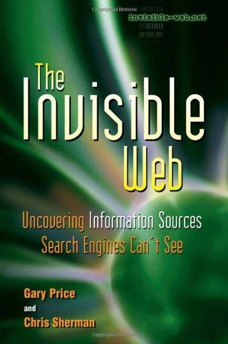 The Invisible Web: Uncovering Information Sources Search Engines Can't See (A Cyberage Book)