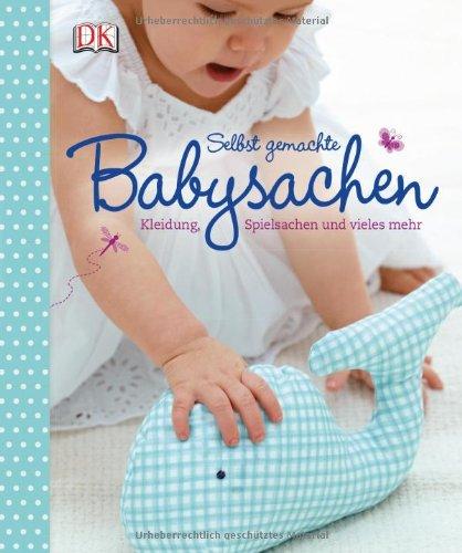 Selbst gemachte Babysachen: Kleidung, Spielsachen und vieles mehr