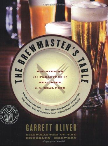 The Brewmaster's Table: Discovering the Pleasures of Real Beer with Real Food: Discovering the Pleasure of Real Beer with Real Food