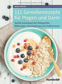 111 Genießerrezepte für Magen und Darm: Sanfte Schonkost bei Völlegefühl, Blähungen, Verstopfung, Sodbrennen & Co., Die Verdauung entlasten