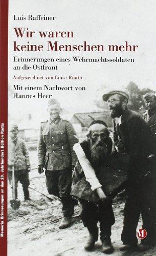 Wir waren keine Menschen mehr: Erinnerungen eines Wehrmachtssoldaten an die Ostfront