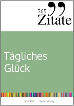 365 Zitate für tägliches Glück: Kraftvolle Impulse für mehr Achtsamkeit, Dankbarkeit und ein glückliches Leben (dein Mindset für dauerhaftes Glück)