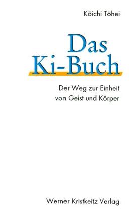 Das Ki-Buch: Der Weg zur Einheit von Geist und Körper