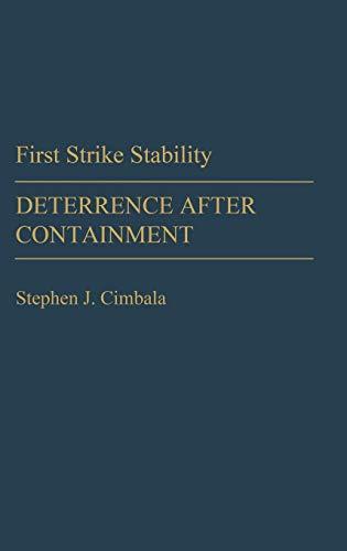 First Strike Stability: Deterrence After Containment (Contributions in Military Studies)