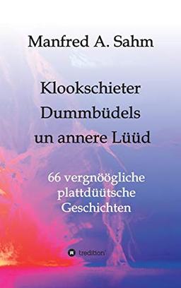 Klookschieter, Dummbüdels un annere Lüüd: 66 vergnöögliche plattdüütsche Geschichten