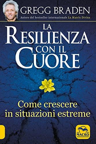 La resilienza con il cuore. Come crescere in situazioni estreme (Scienza e conoscenza)