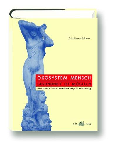 Ökosystem Mensch-Gesundheit ist möglich: Neue ökologisch-naturheilkundliche Wege zur Selbstheilung