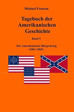 Tagebuch der Amerikanischen Geschichte Band 5: Der Amerikanische Bürgerkrieg 1861-1865