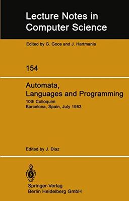 Automata, Languages and Programming: 10th Colloquium Barcelona, Spain, July 18–22, 1983 (Lecture Notes in Computer Science, 154, Band 154)