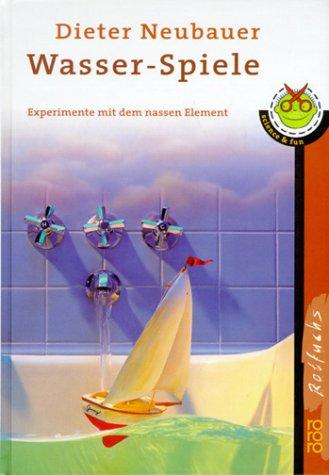 Wasser-Spiele. Experimente mit dem nassen Element