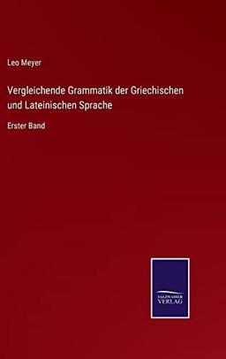 Vergleichende Grammatik der Griechischen und Lateinischen Sprache: Erster Band