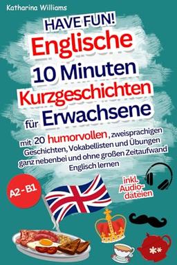 Have fun! Englische 10 Minuten Kurzgeschichten inkl. Audiodateien für Erwachsene - mit 20 humorvollen, zweisprachigen Geschichten, Vokabellisten und ... und ohne großen Zeitaufwand Englisch lernen