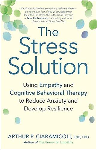 The Stress Solution: Using Empathy and Cognitive Behavioral Therapy to Reduce Anxiety and Develop Resilience