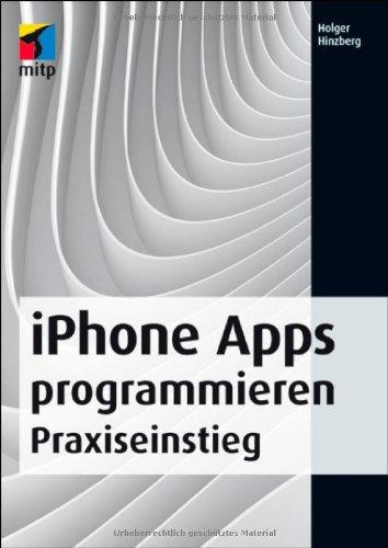 iPhone Apps programmieren: Praxiseinstieg - Zu den neuen Versionen iOS 7 und Xcode 5 (mitp Professional)