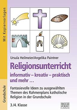 Religionsunterricht informativ – kreativ – praktisch und mehr... 3./4. Klasse: Fantasievolle Ideen zu ausgewählten Themen des Grundlagenplans katholische Religion in der Grundschule