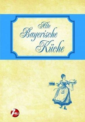 Alte Bayerische Küche. Nostalgische Regionenküche