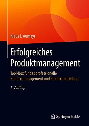 Erfolgreiches Produktmanagement: Tool-Box für das professionelle Produktmanagement und Produktmarketing