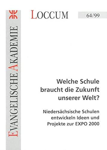 Welche Schule braucht die Zukunft unserer Welt?: Niedersächsische Schulen entwickeln Ideen und Projekte zur EXPO 2000 (Loccumer Protokolle)