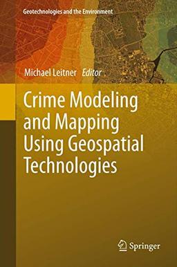 Crime Modeling and Mapping Using Geospatial Technologies (Geotechnologies and the Environment, 8, Band 8)