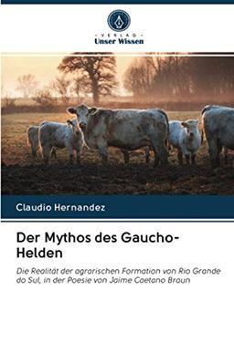 Der Mythos des Gaucho-Helden: Die Realität der agrarischen Formation von Rio Grande do Sul, in der Poesie von Jaime Caetano Braun