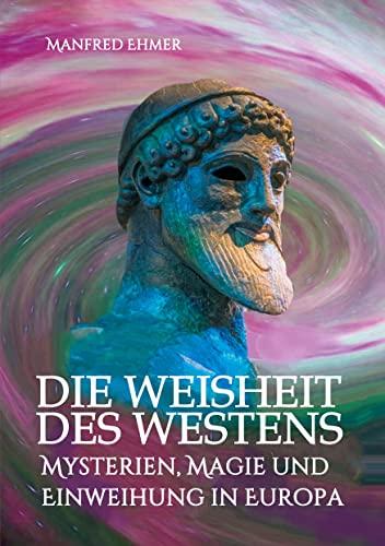 Die Weisheit des Westens: Mysterien, Magie und Einweihung in Europa (Edition Theophanie)