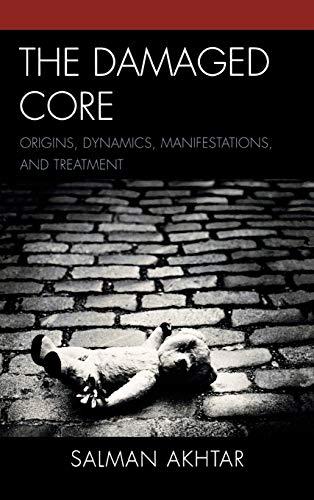 The Damaged Core: Origins, Dynamics, Manifestations, and Treatment