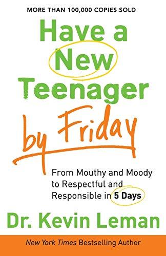 Have a New Teenager by Friday: From Mouthy And Moody To Respectful And Responsible In 5 Days