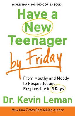 Have a New Teenager by Friday: From Mouthy And Moody To Respectful And Responsible In 5 Days