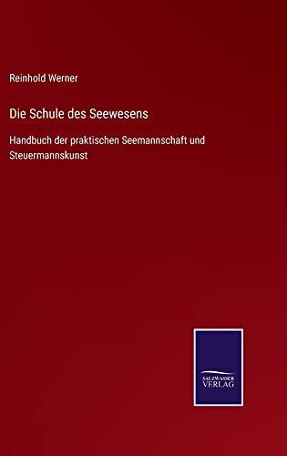 Die Schule des Seewesens: Handbuch der praktischen Seemannschaft und Steuermannskunst