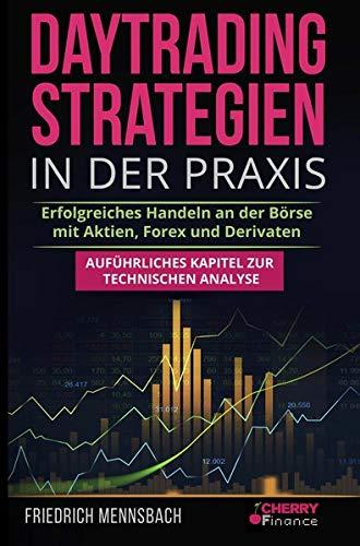 Daytrading Strategien in der Praxis: erfolgreiches Handeln an der Börse mit Aktien, Forex und Derivaten  + auführliches Kapitel zur technischen ... Börse und Finanzen für Einsteiger, Band 5)