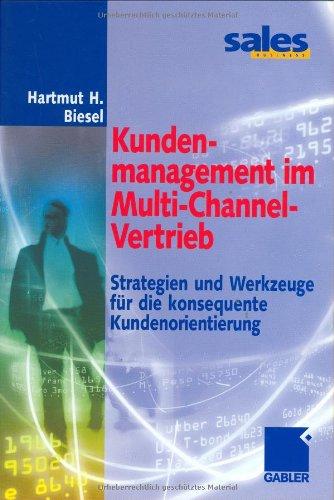 Kundenmanagement im Multi-Channel-Vertrieb. Strategien und Werkzeuge für die konsequente Kundenorientierung