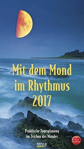 Mit dem Mond im Rhythmus 2017: Praktische Tagesplanung im Zeichen des Mondes, mit Ferienterminen