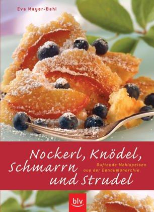 Nockerl, Knödel, Schmarrn und Strudel. Süßes und Deftiges aus der Donaumonarchie