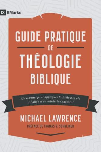 Guide pratique de théologie biblique: Un manuel pour appliquer la Bible à la vie d'Église et au ministère pastoral