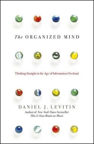 The Organized Mind: Thinking Straight in the Age of Information Overload