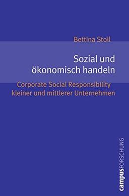 Sozial und ökonomisch handeln: Corporate Social Responsibility kleiner und mittlerer Unternehmen (Campus Forschung)