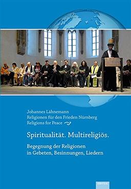 Spiritualität. Multireligiös.: Begegnung der Religionen in Gebeten, Besinnungen, Liedern