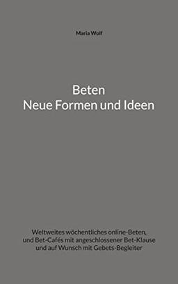 Beten - Neue Formen und Ideen: Weltweites wöchentliches online-Beten, und Bet-Cafés mit angeschlossener Bet-Klause und auf Wunsch mit Gebets-Begleiter