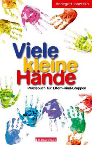 Viele kleine Hände. Ein Praxisbuch für Eltern-Kind-Gruppen