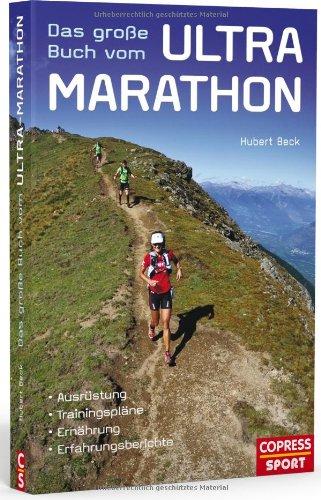 Das große Buch vom Ultra-Marathon - Ausrüstung, Trainingspläne, Ernährung, Erfahrungsberichte