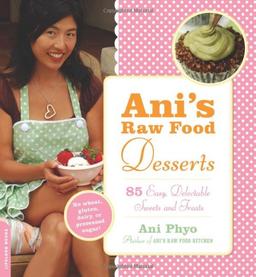 Ani's Raw Food Desserts: 85 Easy, Delectable Living Foods Desserts