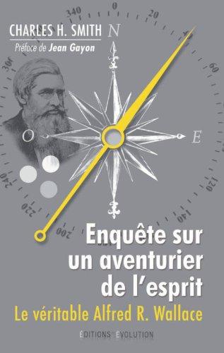 Enquête sur un aventurier de l'esprit : le véritable Alfred R. Wallace