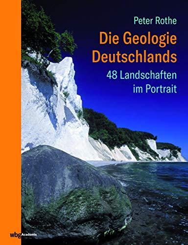 Die Geologie Deutschlands: 48 Landschaften im Portrait