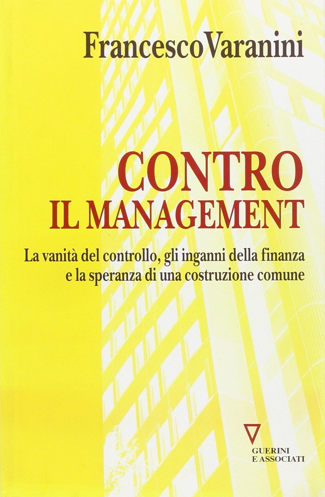 Contro il management. La vanità del controllo, gli inganni della finanza e la speranza di una costruzione comune