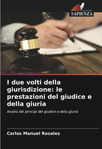 I due volti della giurisdizione: le prestazioni del giudice e della giuria: Analisi dei principi del giudice e della giuria