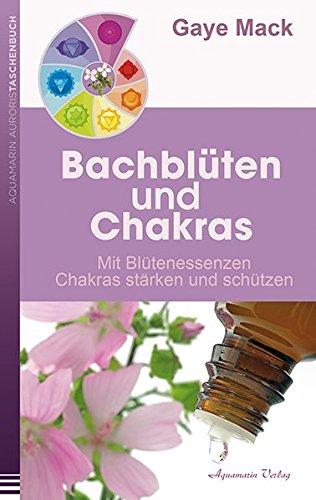 Bachblüten und Chakras: Mit Blütenessenzen Chakras stärken und schützen