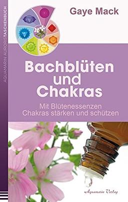 Bachblüten und Chakras: Mit Blütenessenzen Chakras stärken und schützen